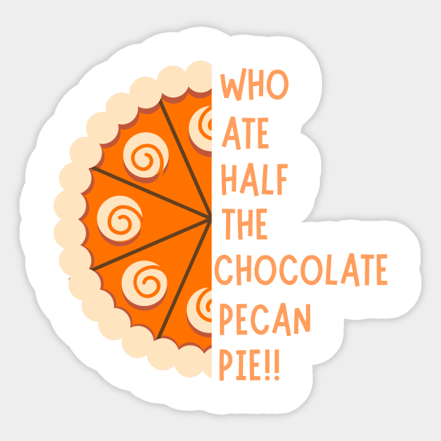 WHO ATE HALF THE CHOCOLATE PECAN PIE!! Sticker by NICHE&NICHE